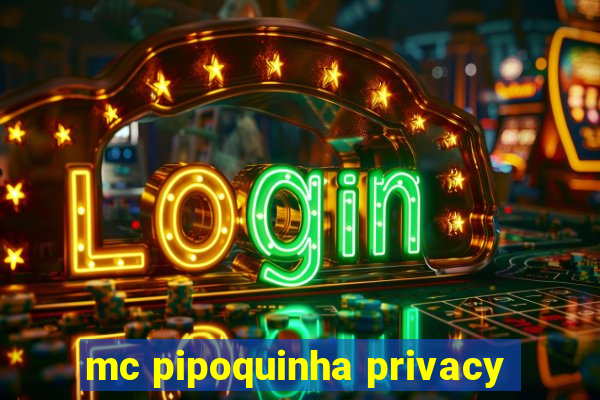 mc pipoquinha privacy